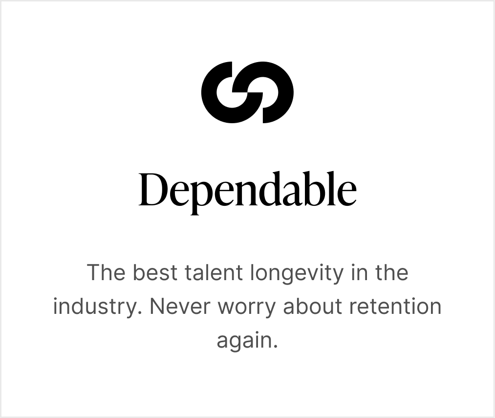 Dependable: The best talent longevity in the industry. Never worry about retention again.