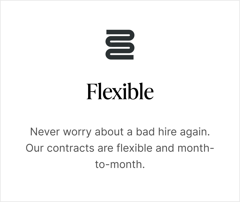 Flexible: Never worry about a bad hire again. Our contracts are flexible and month-to-month.
